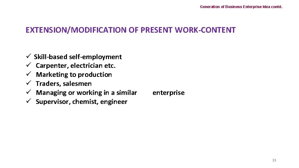Generation of Business Enterprise Idea contd. EXTENSION/MODIFICATION OF PRESENT WORK-CONTENT ü ü ü Skill-based