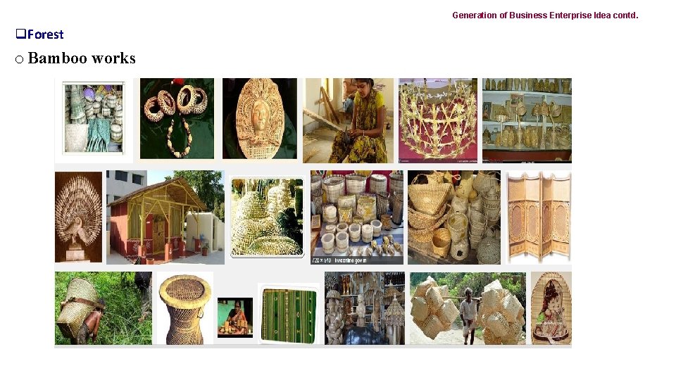 Generation of Business Enterprise Idea contd. q. Forest o Bamboo works 