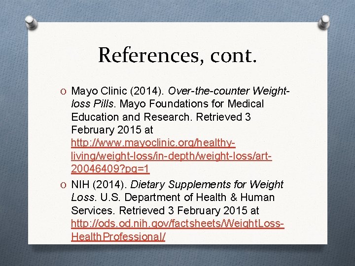 References, cont. O Mayo Clinic (2014). Over-the-counter Weight- loss Pills. Mayo Foundations for Medical