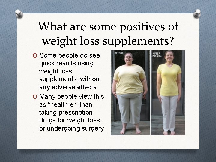 What are some positives of weight loss supplements? O Some people do see quick