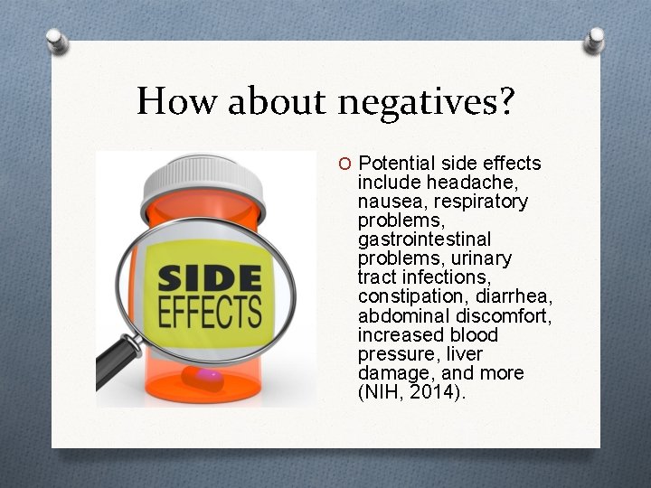 How about negatives? O Potential side effects include headache, nausea, respiratory problems, gastrointestinal problems,