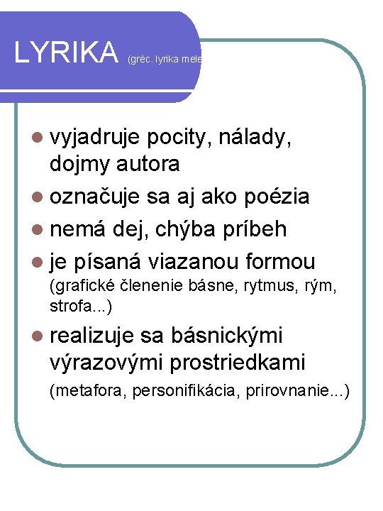 LYRIKA (gréc. lyrika mele – lýrou sprevádzané verše) l vyjadruje pocity, nálady, dojmy autora