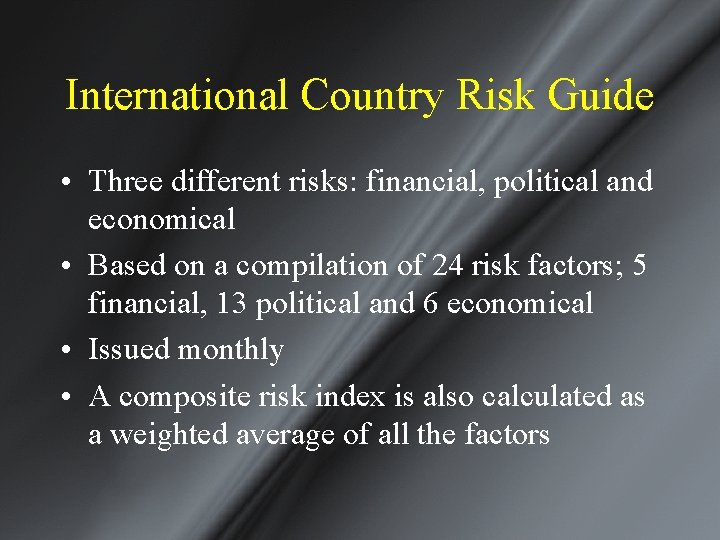 International Country Risk Guide • Three different risks: financial, political and economical • Based