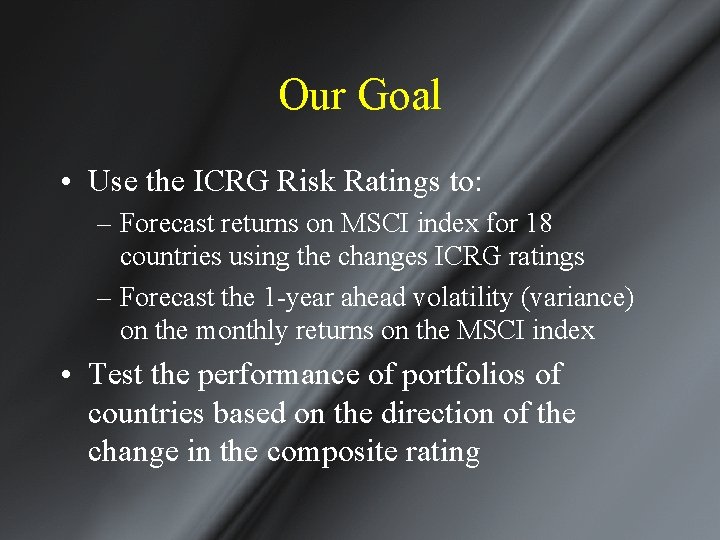 Our Goal • Use the ICRG Risk Ratings to: – Forecast returns on MSCI