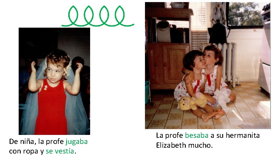 De niña, la profe jugaba con ropa y se vestía. La profe besaba a