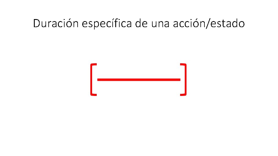 Duración específica de una acción/estado 