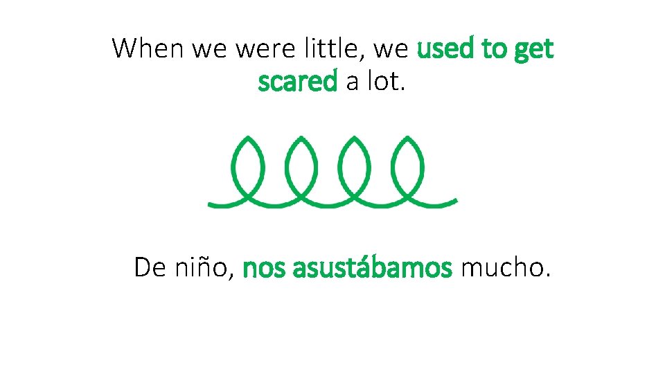 When we were little, we used to get scared a lot. De niño, nos