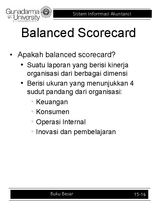 Sistem Inforrmasi Akuntansi Balanced Scorecard • Apakah balanced scorecard? • Suatu laporan yang berisi