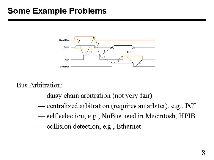 Some Example Problems Bus Arbitration: — daisy chain arbitration (not very fair) — centralized