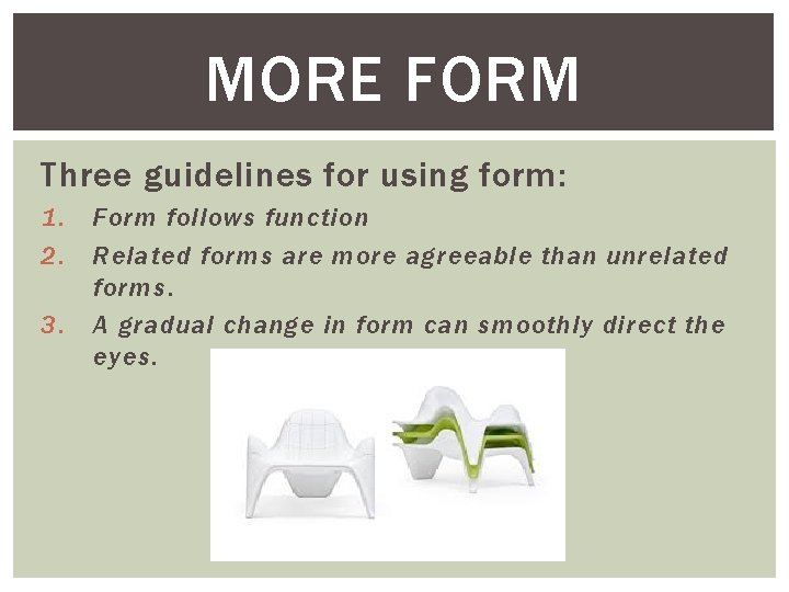 MORE FORM Three guidelines for using form: 1. 2. 3. Form follows function Related