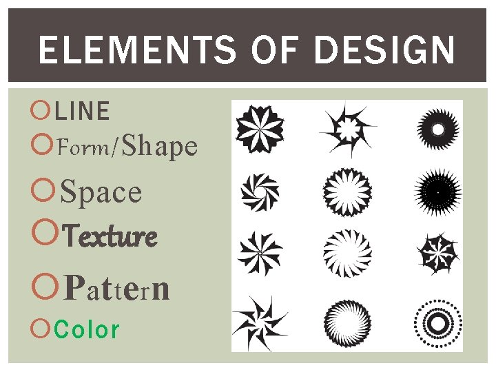 ELEMENTS OF DESIGN LINE Form/Shape Space Texture Pattern Color 