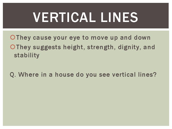 VERTICAL LINES They cause your eye to move up and down They suggests height,