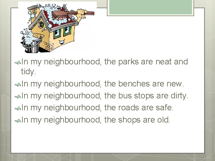  In my neighbourhood, the parks are neat and tidy. In my neighbourhood, the