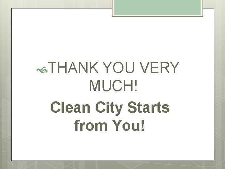  THANK YOU VERY MUCH! Clean City Starts from You! 