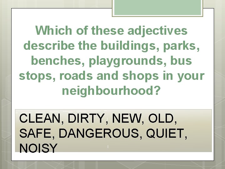 Which of these adjectives describe the buildings, parks, benches, playgrounds, bus stops, roads and