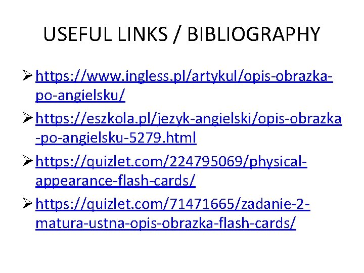 USEFUL LINKS / BIBLIOGRAPHY Ø https: //www. ingless. pl/artykul/opis-obrazkapo-angielsku/ Ø https: //eszkola. pl/jezyk-angielski/opis-obrazka -po-angielsku-5279.