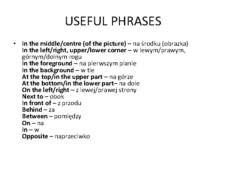 USEFUL PHRASES • In the middle/centre (of the picture) – na środku (obrazka) In