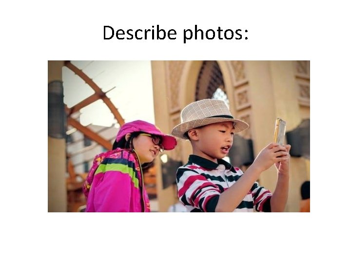 Describe photos: 