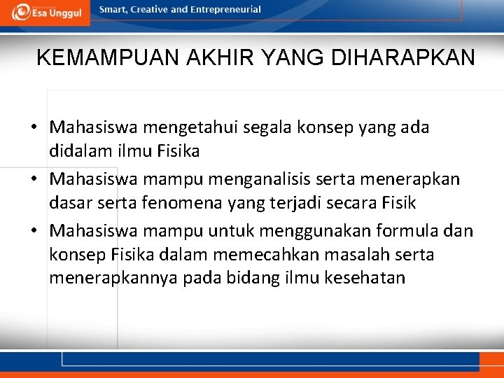 KEMAMPUAN AKHIR YANG DIHARAPKAN • Mahasiswa mengetahui segala konsep yang ada didalam ilmu Fisika