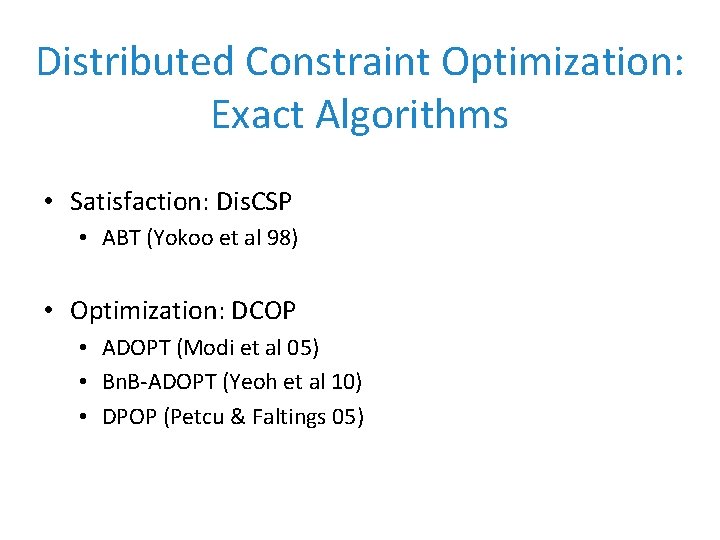 Distributed Constraint Optimization: Exact Algorithms • Satisfaction: Dis. CSP • ABT (Yokoo et al