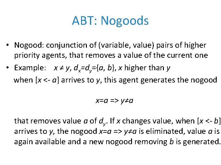 ABT: Nogoods • Nogood: conjunction of (variable, value) pairs of higher priority agents, that