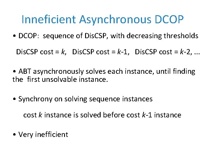 Inneficient Asynchronous DCOP • DCOP: sequence of Dis. CSP, with decreasing thresholds Dis. CSP