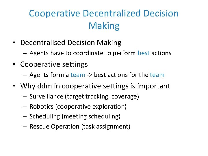 Cooperative Decentralized Decision Making • Decentralised Decision Making – Agents have to coordinate to