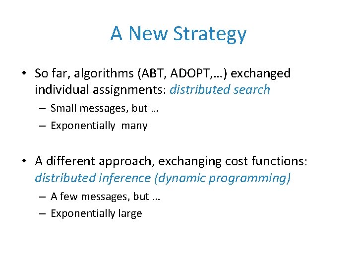 A New Strategy • So far, algorithms (ABT, ADOPT, …) exchanged individual assignments: distributed