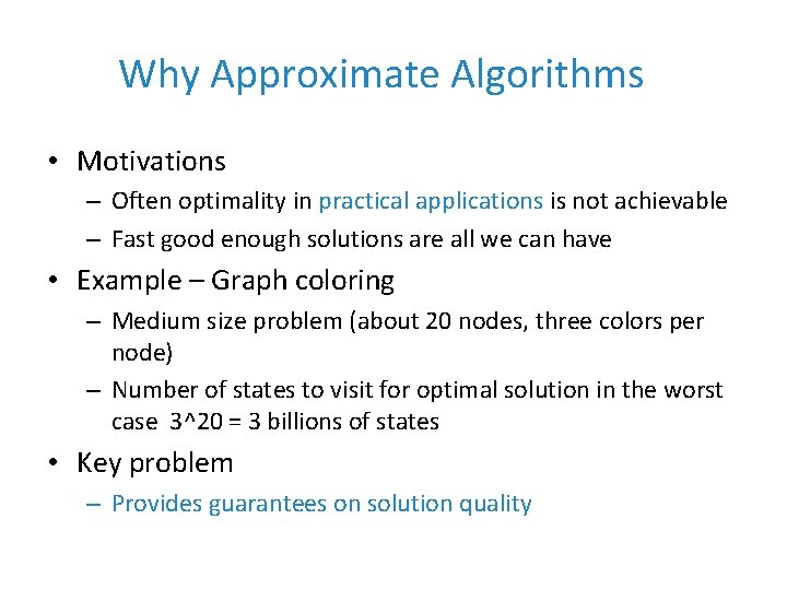 Why Approximate Algorithms • Motivations – Often optimality in practical applications is not achievable