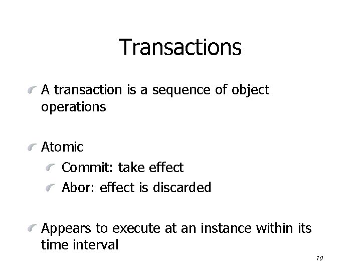 Transactions A transaction is a sequence of object operations Atomic Commit: take effect Abor: