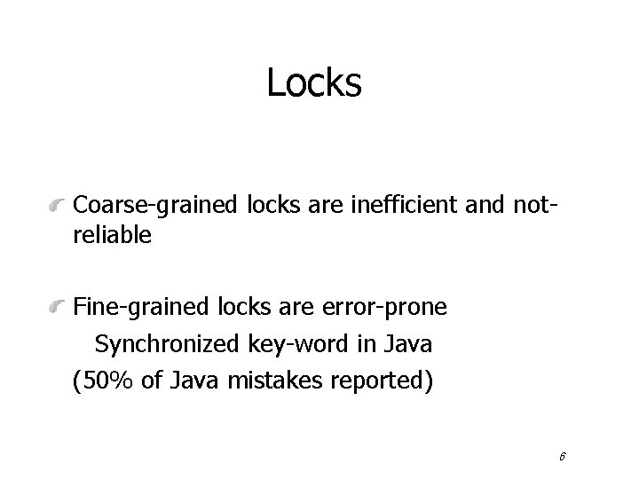 Locks Coarse-grained locks are inefficient and notreliable Fine-grained locks are error-prone Synchronized key-word in