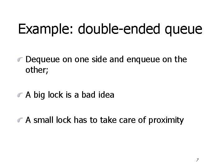 Example: double-ended queue Dequeue on one side and enqueue on the other; A big