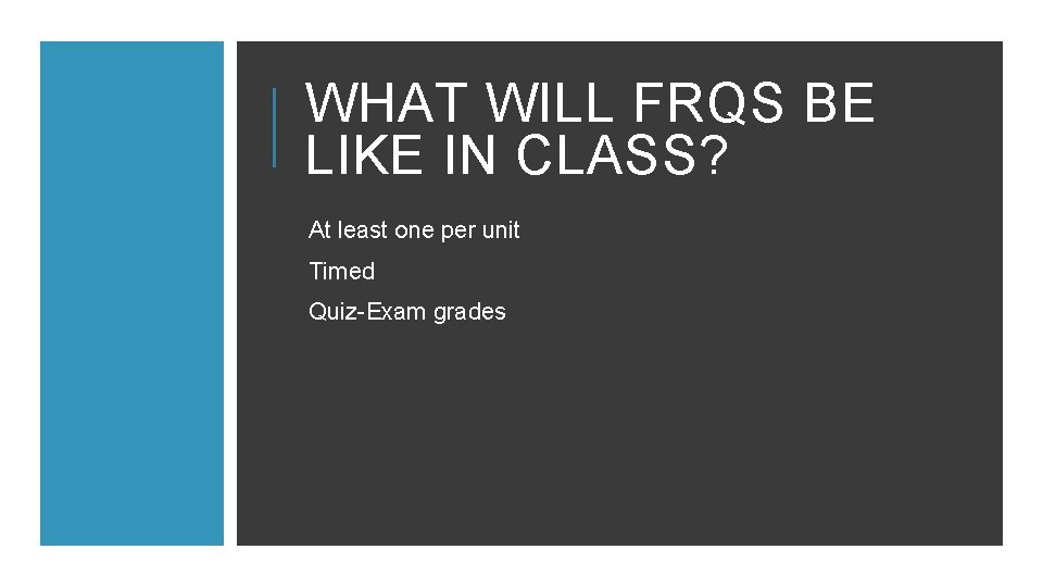 WHAT WILL FRQS BE LIKE IN CLASS? At least one per unit Timed Quiz-Exam