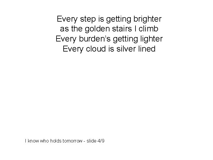 Every step is getting brighter as the golden stairs I climb Every burden’s getting