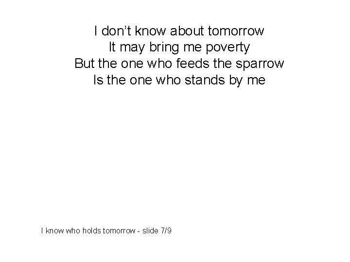I don’t know about tomorrow It may bring me poverty But the one who