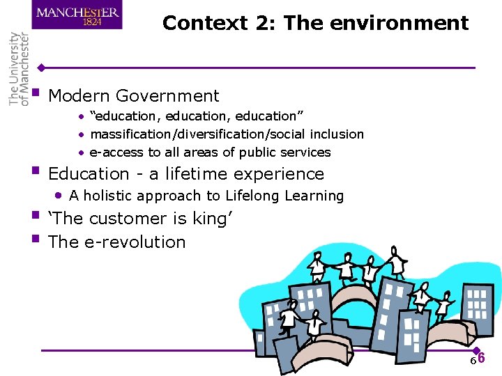 Context 2: The environment § Modern Government • “education, education” • massification/diversification/social inclusion •