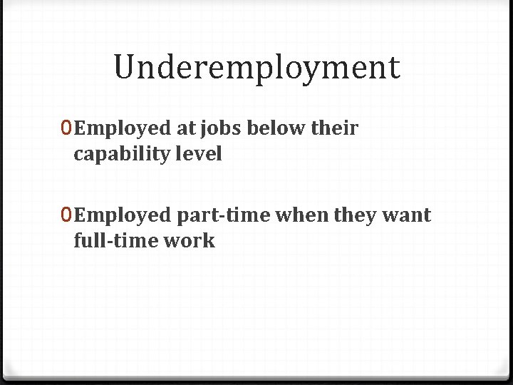 Underemployment 0 Employed at jobs below their capability level 0 Employed part-time when they