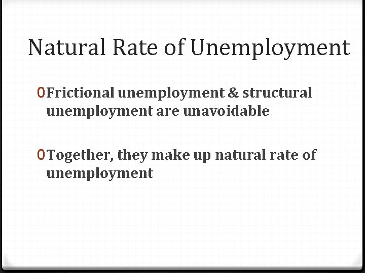 Natural Rate of Unemployment 0 Frictional unemployment & structural unemployment are unavoidable 0 Together,
