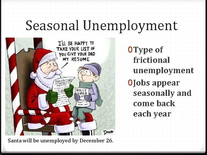 Seasonal Unemployment 0 Type of frictional unemployment 0 Jobs appear seasonally and come back