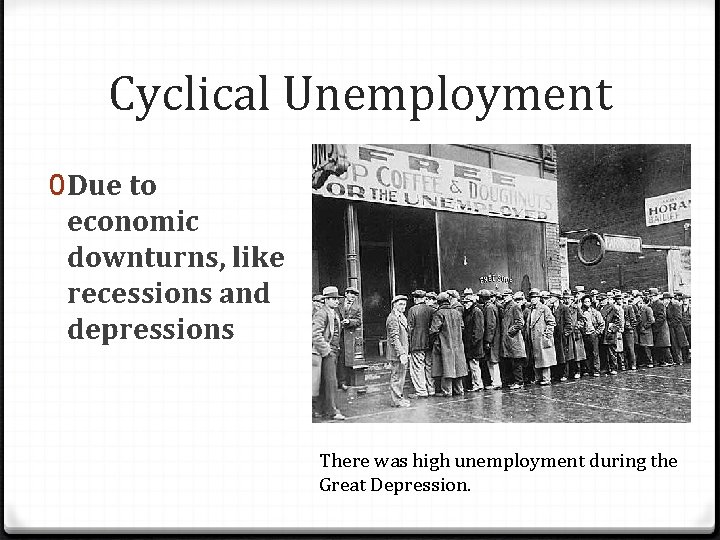 Cyclical Unemployment 0 Due to economic downturns, like recessions and depressions There was high