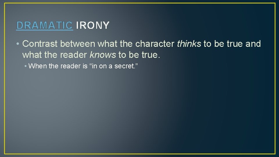 DRAMATIC IRONY • Contrast between what the character thinks to be true and what