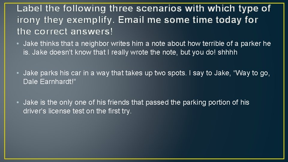 Label the following three scenarios with which type of irony they exemplify. Email me