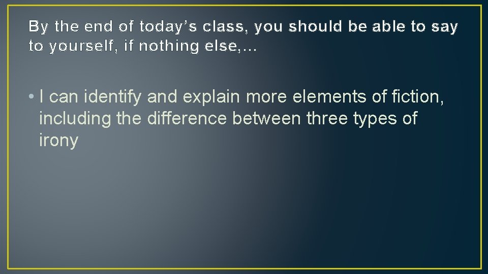 By the end of today’s class, you should be able to say to yourself,