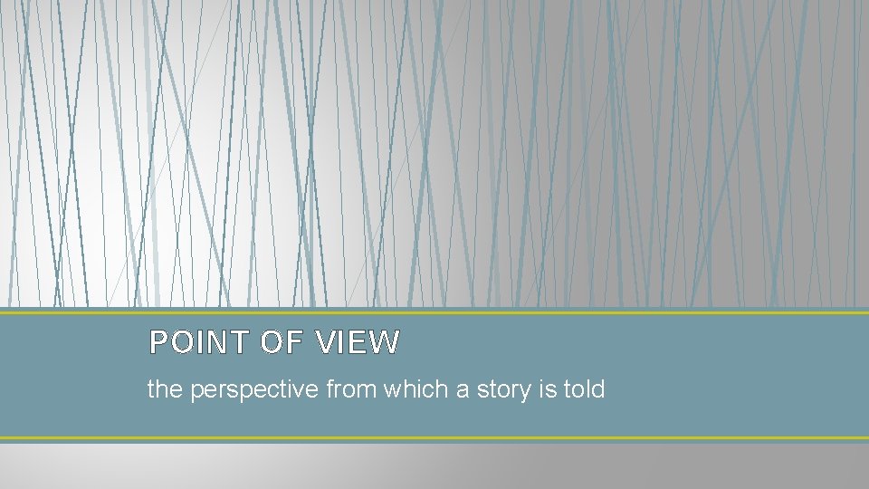 POINT OF VIEW the perspective from which a story is told 