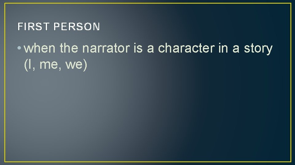 FIRST PERSON • when the narrator is a character in a story (I, me,