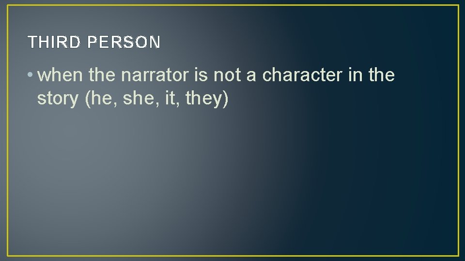 THIRD PERSON • when the narrator is not a character in the story (he,