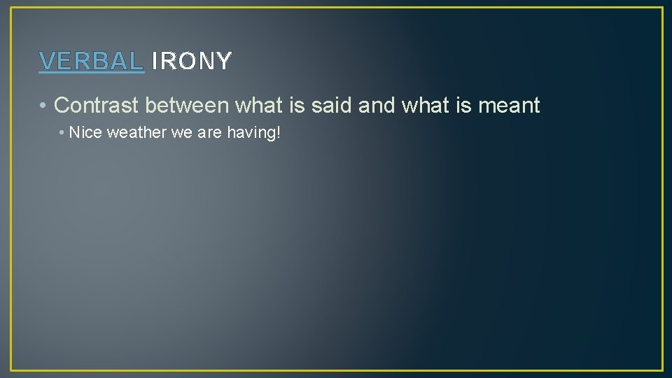 VERBAL IRONY • Contrast between what is said and what is meant • Nice