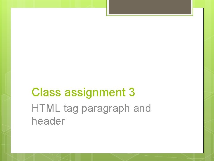 Class assignment 3 HTML tag paragraph and header Class assignment 3 HTML tag paragraph and header