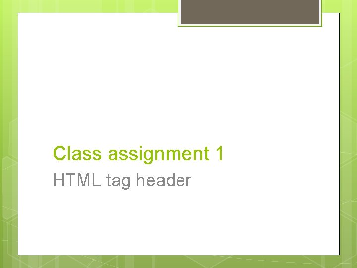 Class assignment 1 HTML tag header Class assignment 1 HTML tag header