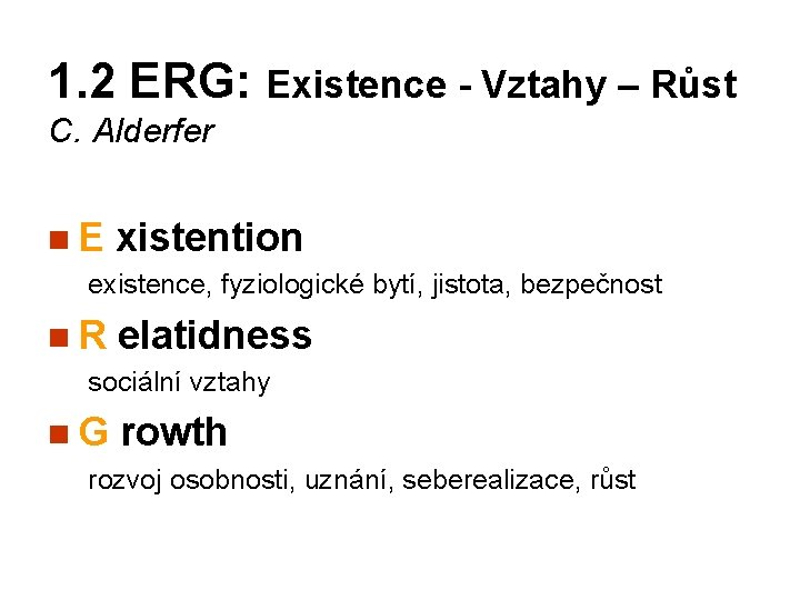 1. 2 ERG: Existence - Vztahy – Růst C. Alderfer n. E xistention existence,